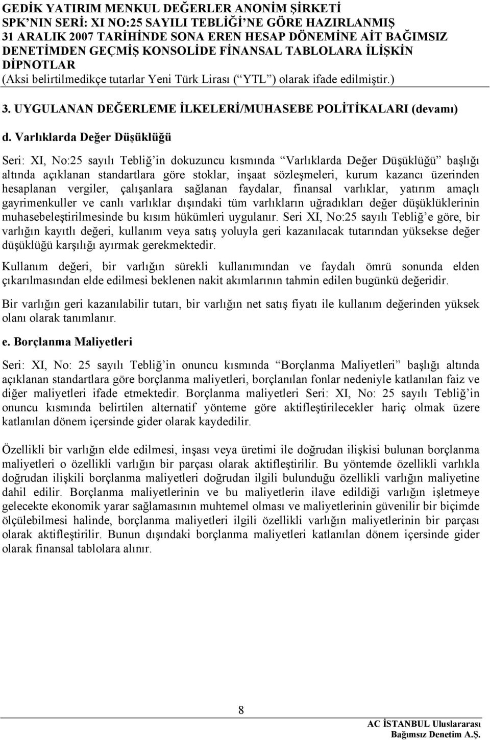 üzerinden hesaplanan vergiler, çalışanlara sağlanan faydalar, finansal varlıklar, yatırım amaçlı gayrimenkuller ve canlı varlıklar dışındaki tüm varlıkların uğradıkları değer düşüklüklerinin