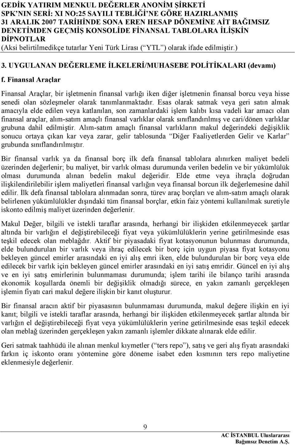 Esas olarak satmak veya geri satın almak amacıyla elde edilen veya katlanılan, son zamanlardaki işlem kalıbı kısa vadeli kar amacı olan finansal araçlar, alım-satım amaçlı finansal varlıklar olarak