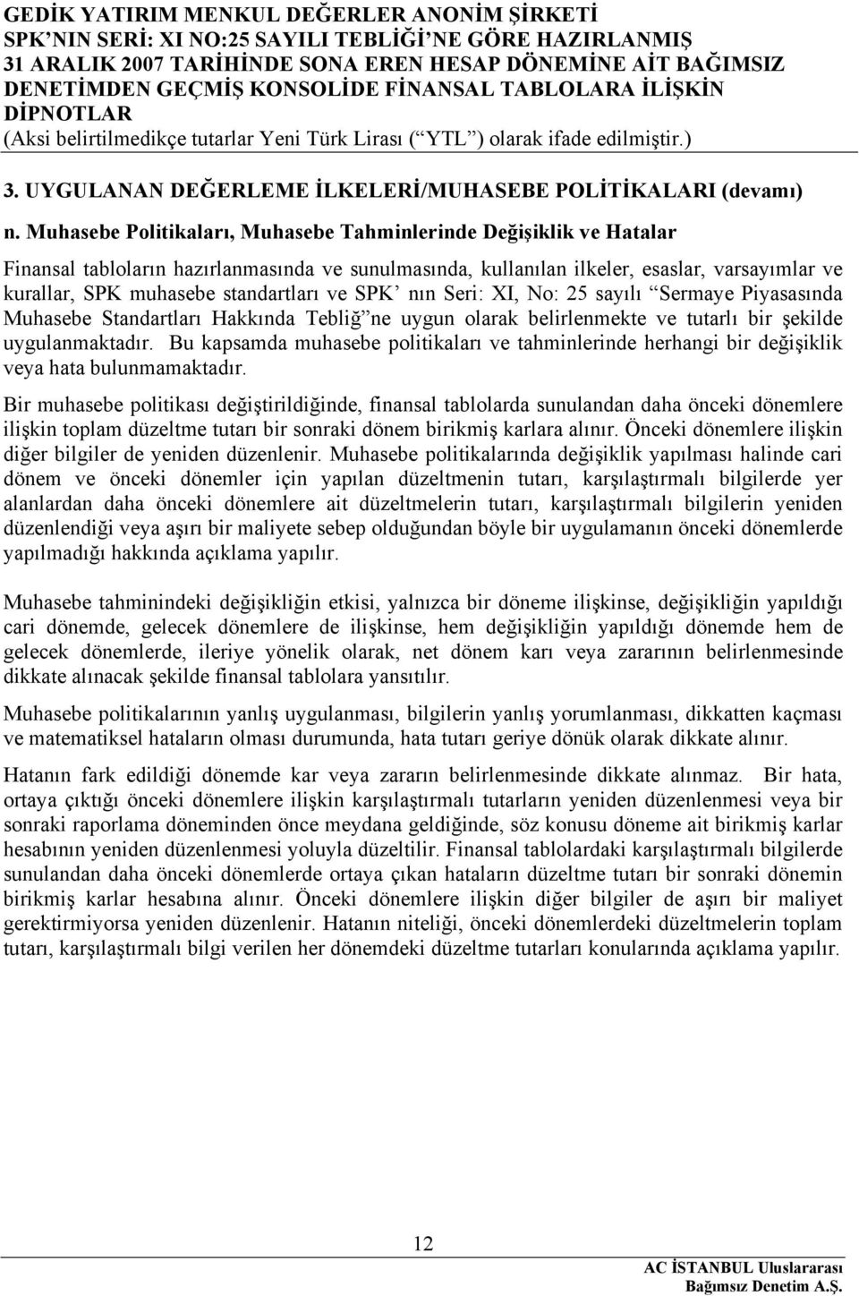 standartları ve SPK nın Seri: XI, No: 25 sayılı Sermaye Piyasasında Muhasebe Standartları Hakkında Tebliğ ne uygun olarak belirlenmekte ve tutarlı bir şekilde uygulanmaktadır.