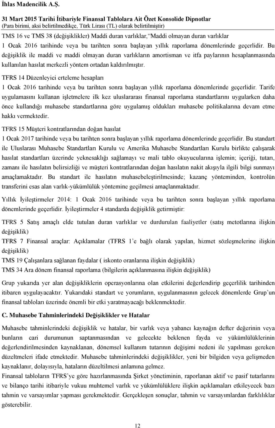 TFRS 14 Düzenleyici erteleme hesapları 1 Ocak 2016 tarihinde veya bu tarihten sonra başlayan yıllık raporlama dönemlerinde geçerlidir.