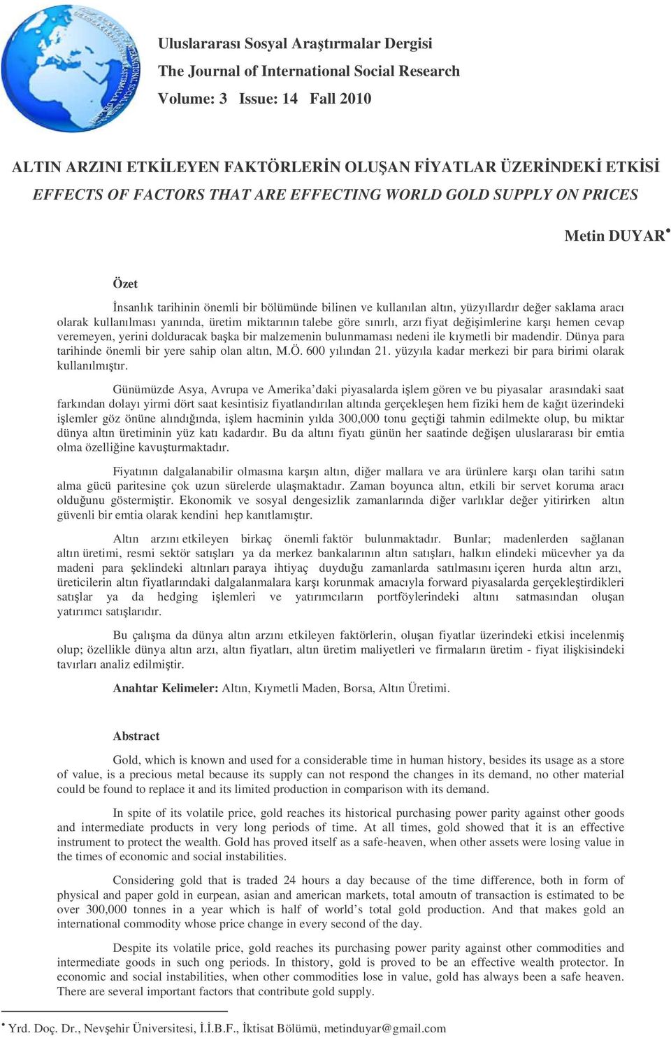 miktarının talebe göre sınırlı, arzı fiyat deiimlerine karı hemen cevap veremeyen, yerini dolduracak baka bir malzemenin bulunmaması nedeni ile kıymetli bir madendir.