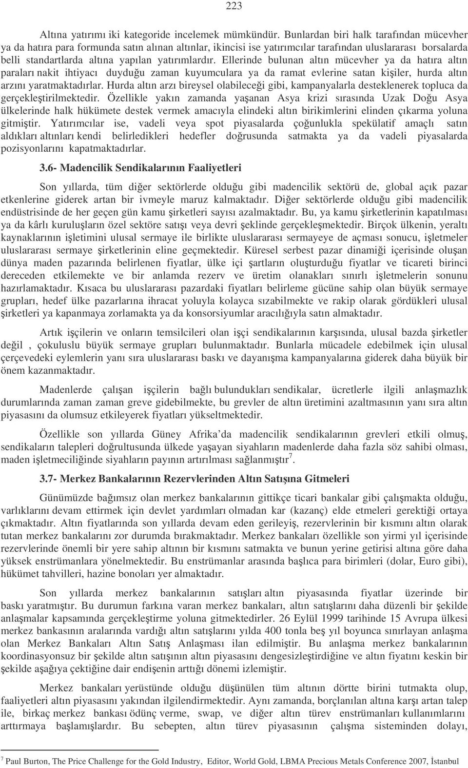 Ellerinde bulunan altın mücevher ya da hatıra altın paraları nakit ihtiyacı duyduu zaman kuyumculara ya da ramat evlerine satan kiiler, hurda altın arzını yaratmaktadırlar.