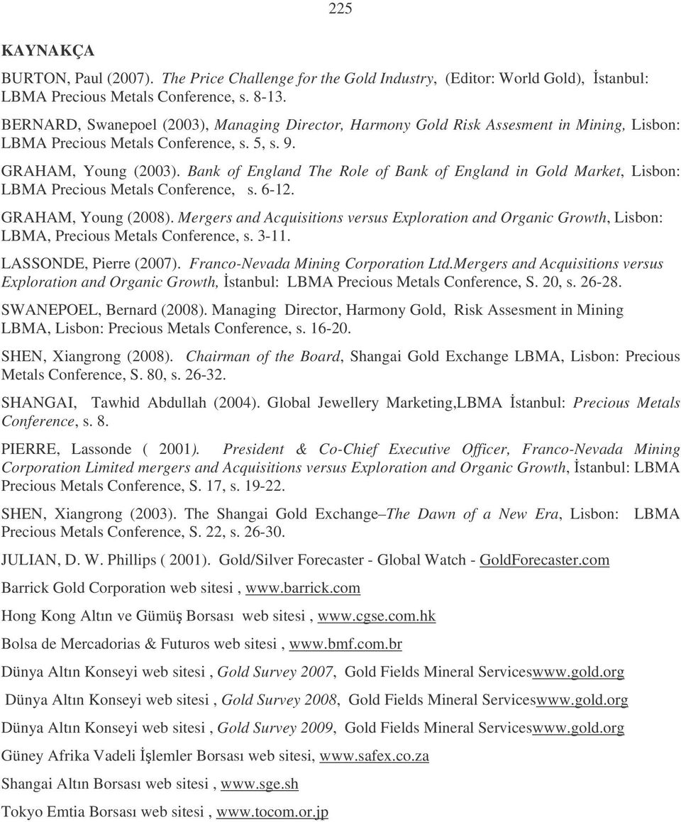 Bank of England The Role of Bank of England in Gold Market, Lisbon: LBMA Precious Metals Conference, s. 6-12. GRAHAM, Young (2008).