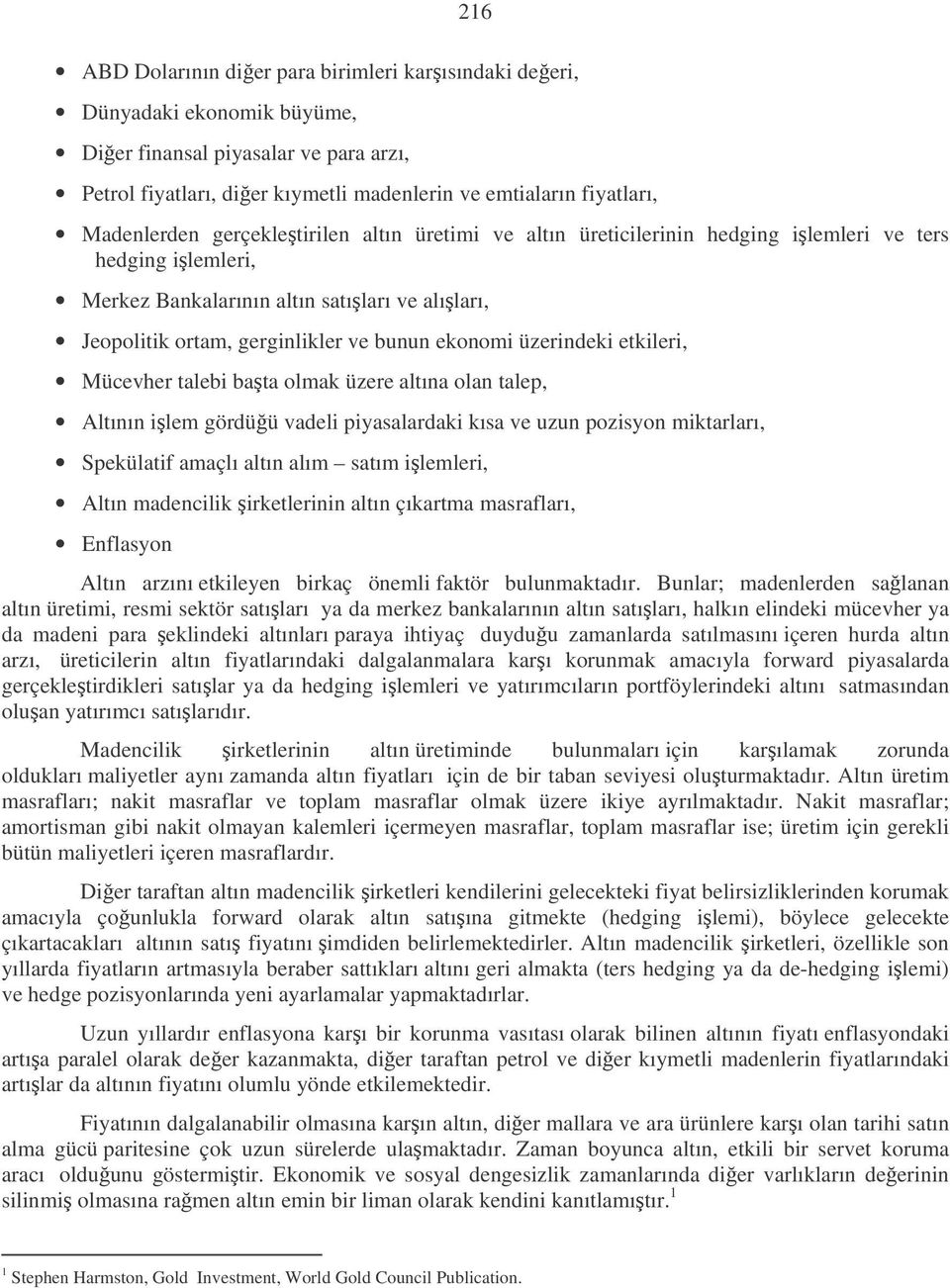 ekonomi üzerindeki etkileri, Mücevher talebi bata olmak üzere altına olan talep, Altının ilem gördüü vadeli piyasalardaki kısa ve uzun pozisyon miktarları, Spekülatif amaçlı altın alım satım