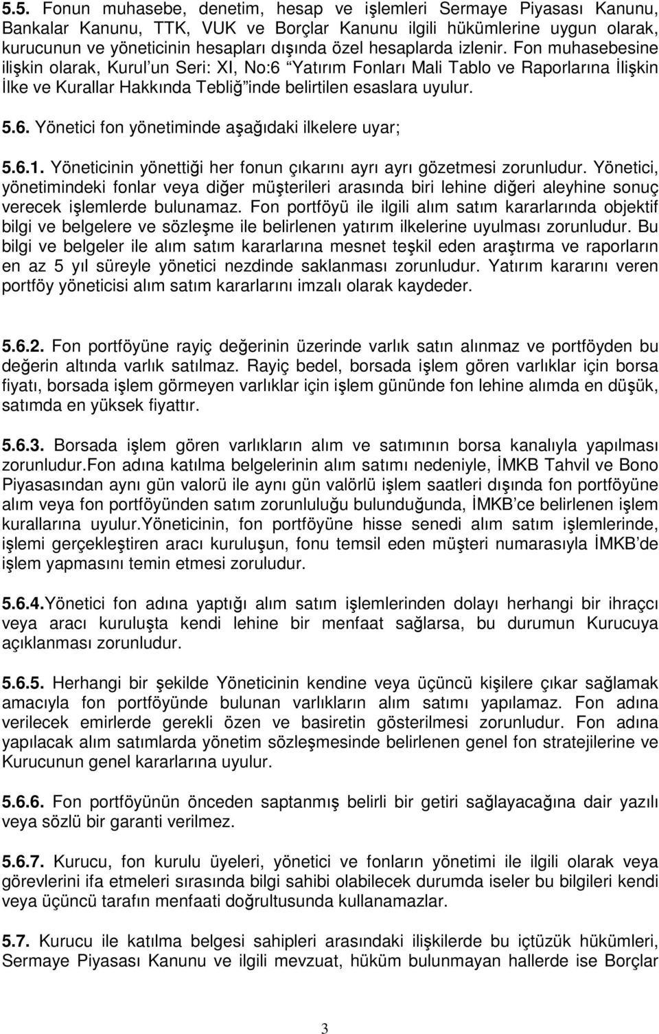 6.1. Yöneticinin yönettiği her fonun çıkarını ayrı ayrı gözetmesi zorunludur.