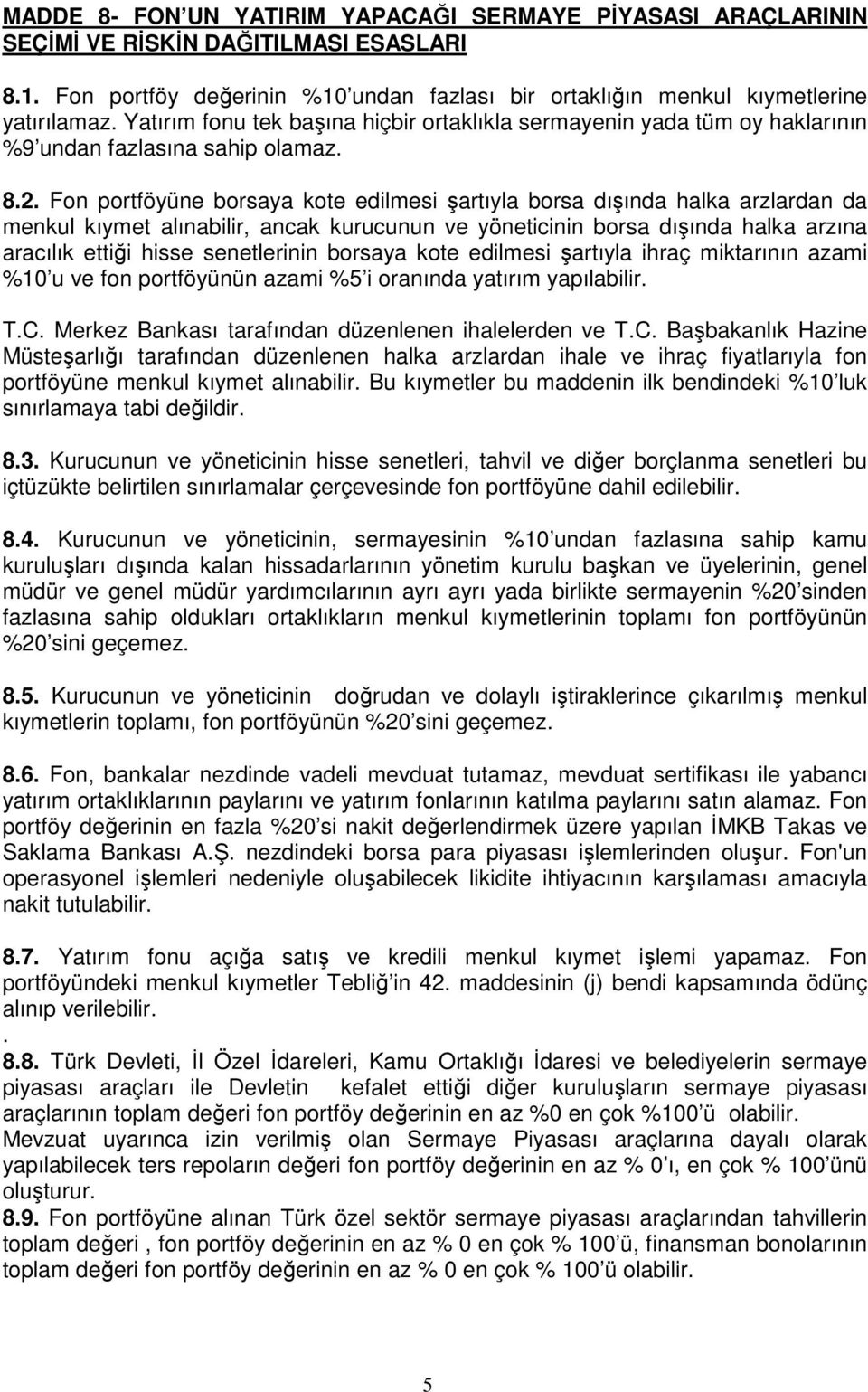 Fon portföyüne borsaya kote edilmesi şartıyla borsa dışında halka arzlardan da menkul kıymet alınabilir, ancak kurucunun ve yöneticinin borsa dışında halka arzına aracılık ettiği hisse senetlerinin