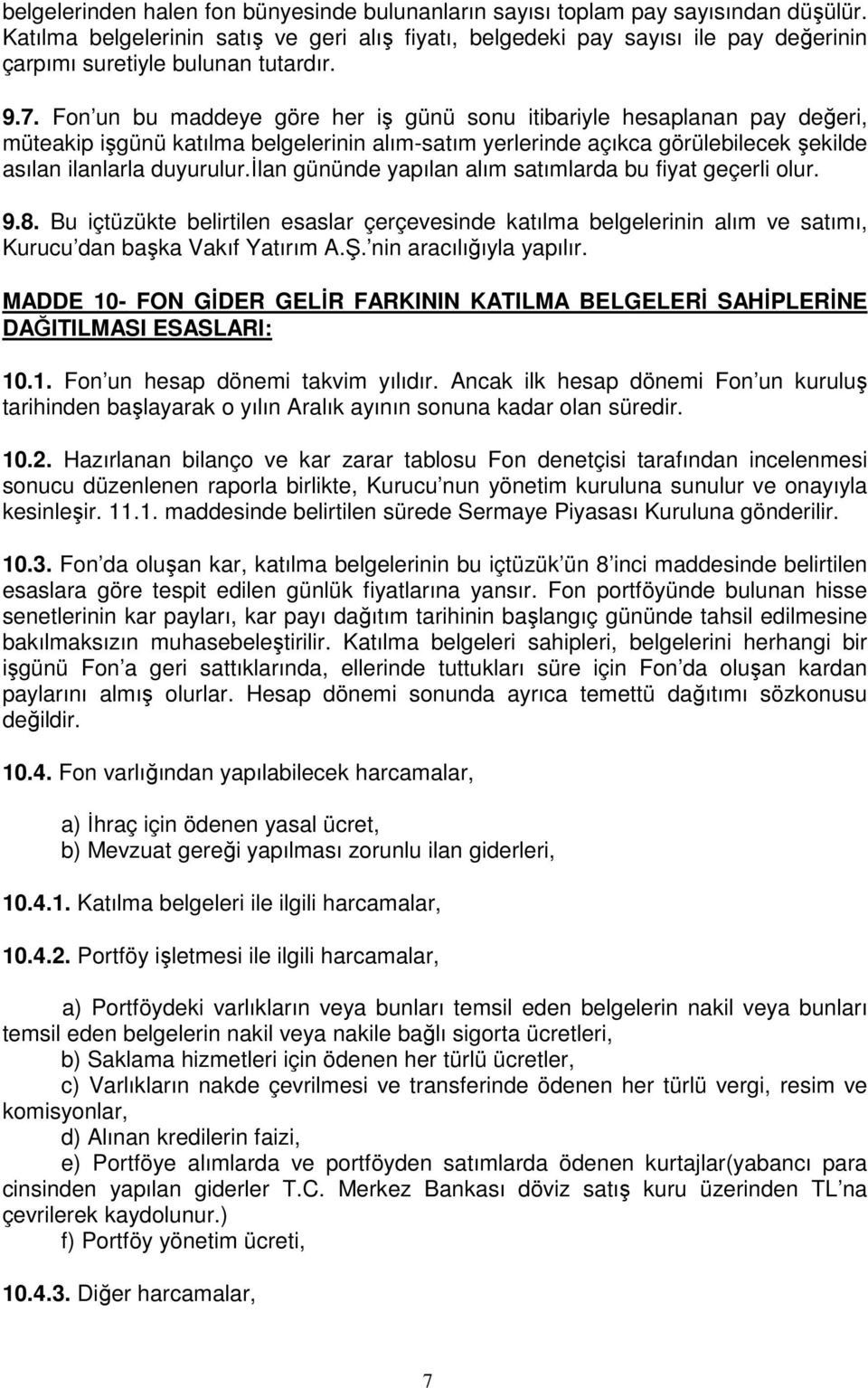 Fon un bu maddeye göre her iş günü sonu itibariyle hesaplanan pay değeri, müteakip işgünü katılma belgelerinin alım-satım yerlerinde açıkca görülebilecek şekilde asılan ilanlarla duyurulur.