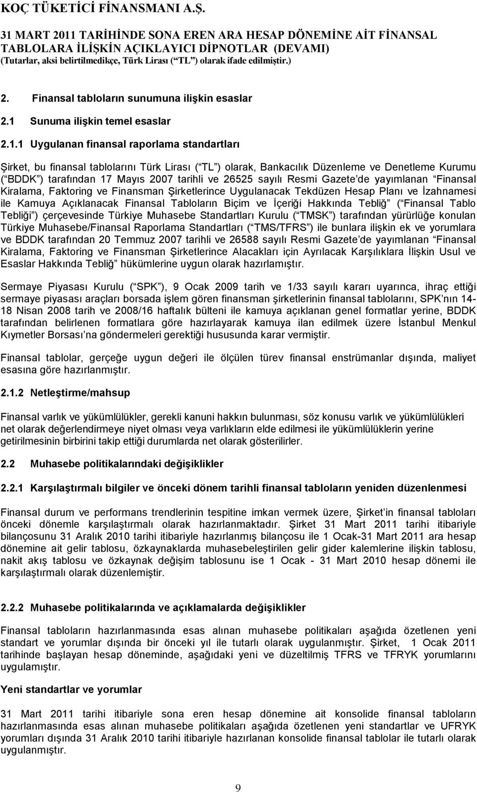 1 Uygulanan finansal raporlama standartları Şirket, bu finansal tablolarını Türk Lirası ( TL ) olarak, Bankacılık Düzenleme ve Denetleme Kurumu ( BDDK ) tarafından 17 Mayıs 2007 tarihli ve 26525