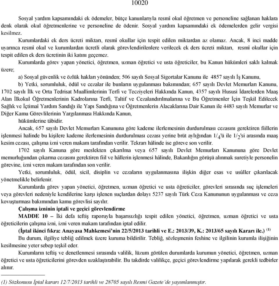 Ancak, 8 inci madde uyarınca resmî okul ve kurumlardan ücretli olarak görevlendirilenlere verilecek ek ders ücreti miktarı, resmî okullar için tespit edilen ek ders ücretinin iki katını geçemez.