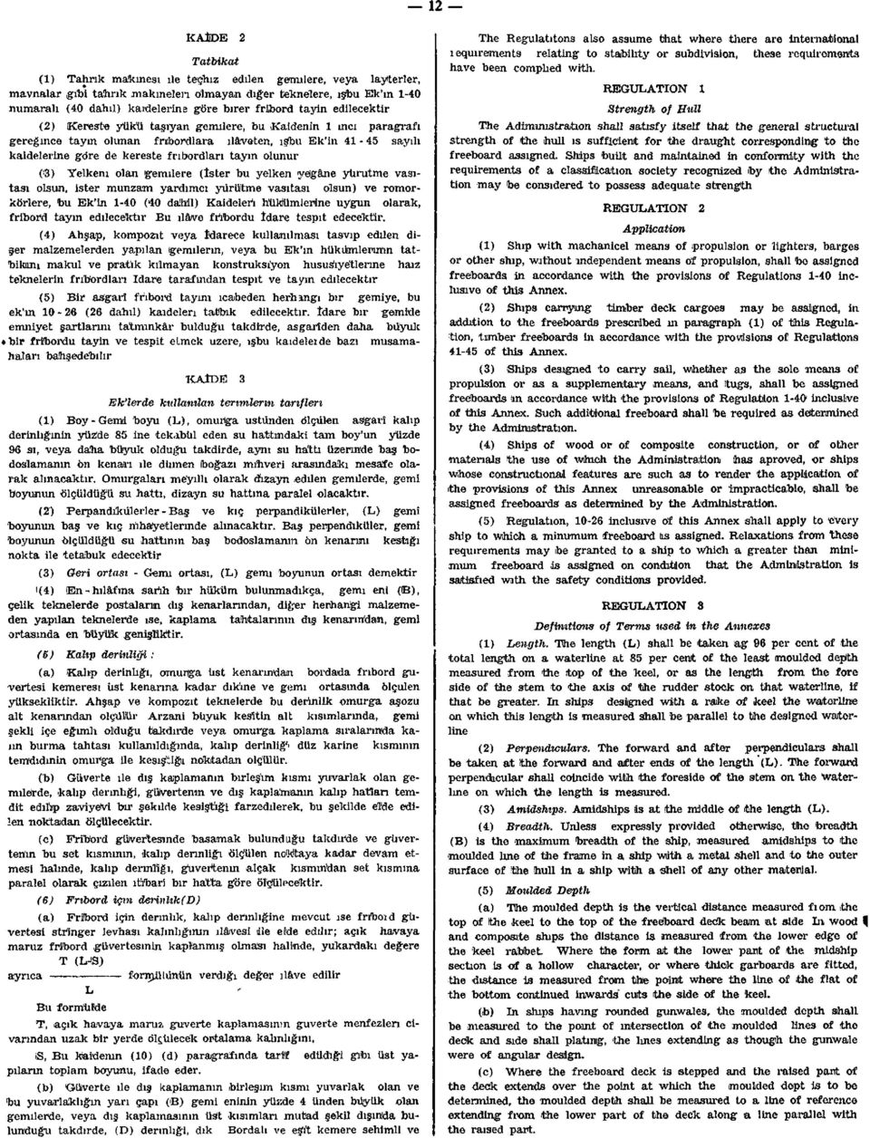 tayın olunur (8) Yelkeni olan gemilere (İster bu yelken yegâne yürütme vasıtası olsun, ister munzam yardımcı yürütme vasıtası olsun) ve römorkörlere, bu Ek'in 1-40 (40 dahil) Kaideleri hükümlerine