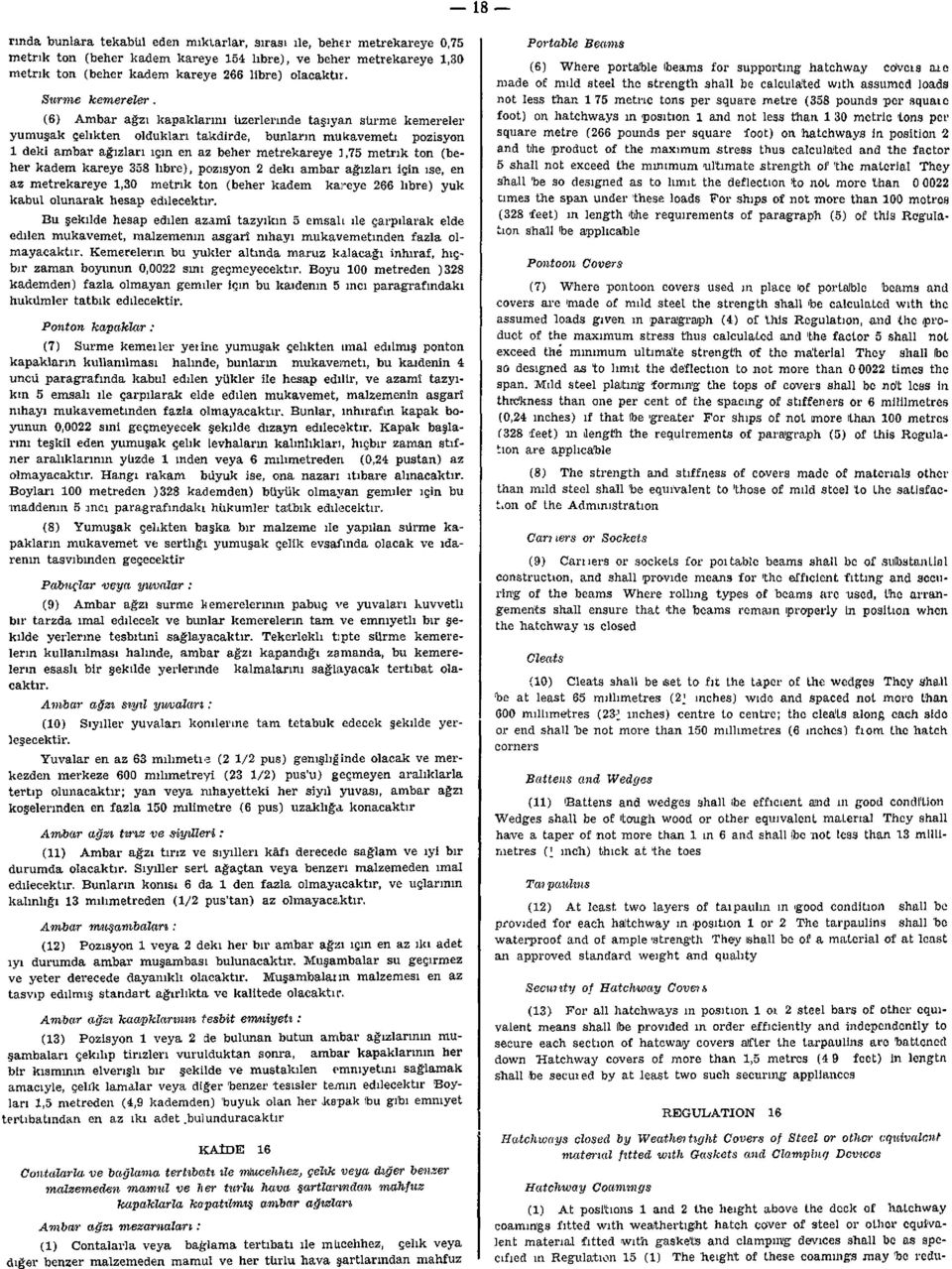 (6) Ambar ağzı kapaklarını üzerlerinde taşıyan sürme kemereler yumuşak çelikten oldukları takdirde, bunların mukavemeti pozisyon 1 deki ambar ağızları için en az beher metrekareye 1,75 metrik ton