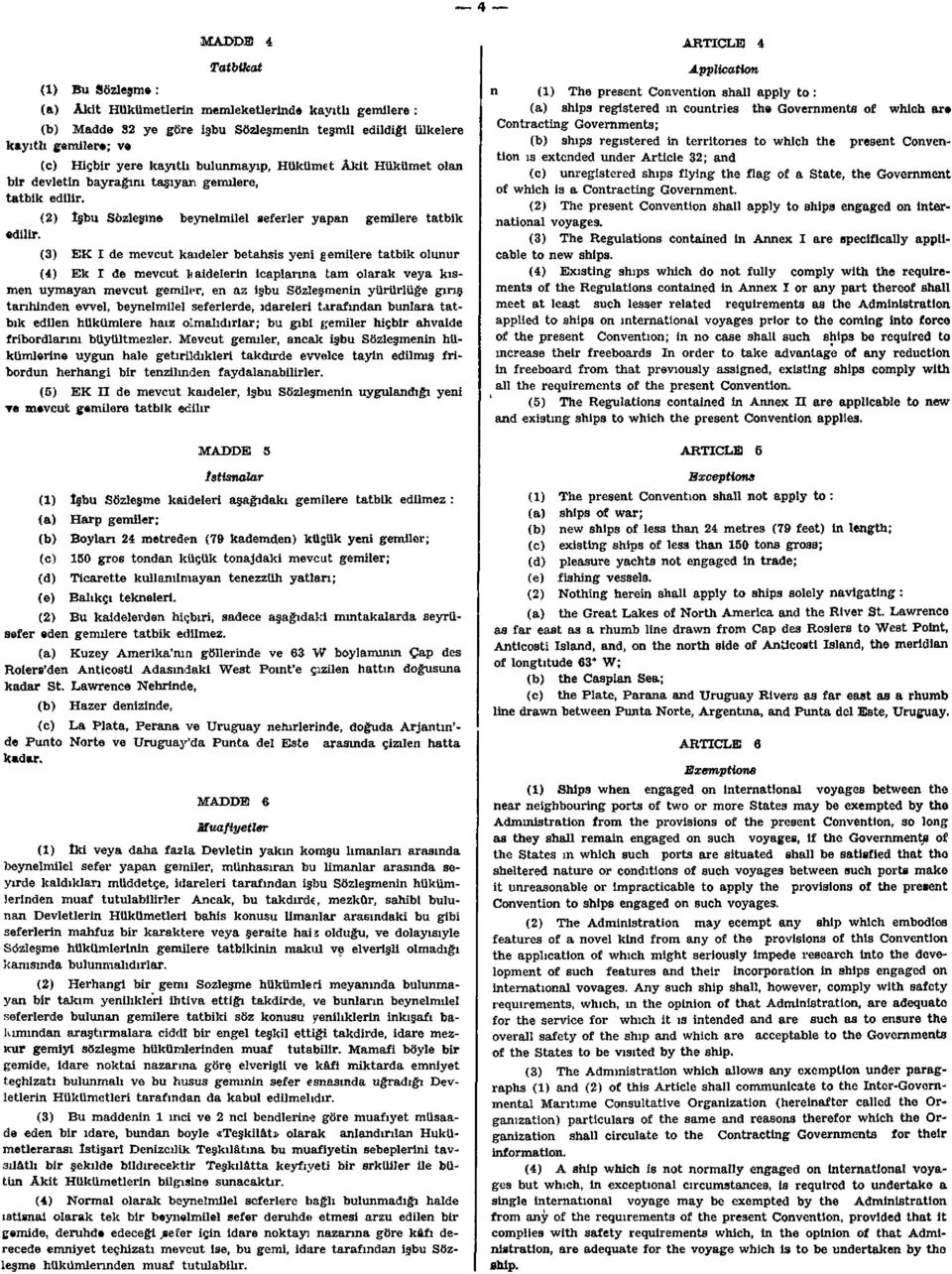 (3) EK I de mevcut kaideler betahsis yeni gemilere tatbik olunur (4) Ek I de mevcut kaidelerin icaplarına tam olarak veya kısmen uymayan mevcut gemiler, en az işbu Sözleşmenin yürürlüğe giriş