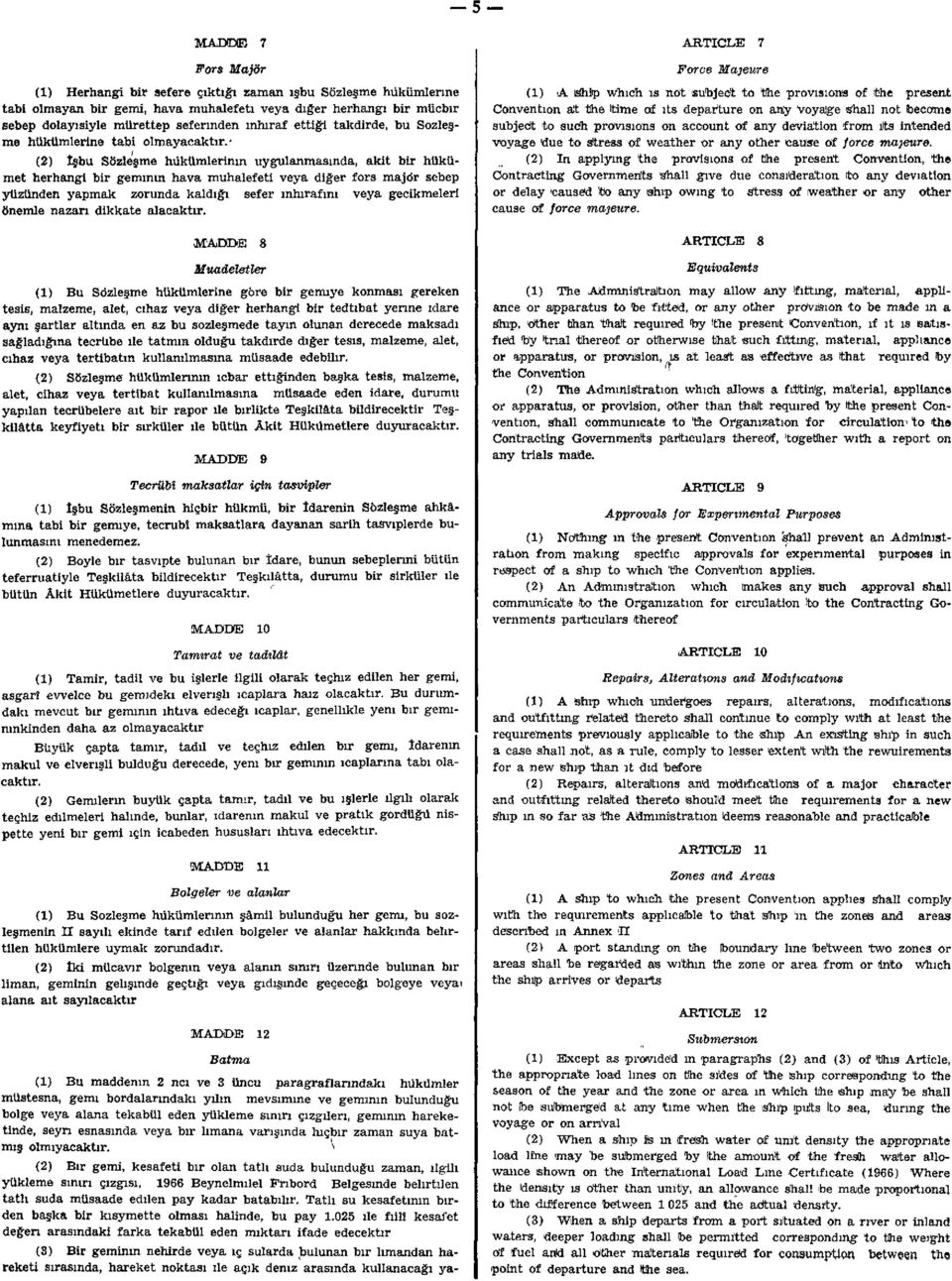 - I (2) işbu Sözleşme hükümlerinin uygulanmasında, akit bir hükümet herhangi bir geminin hava muhalefeti veya diğer fors majör sebep yüzünden yapmak zorunda kaldığı sefer inhirafını veya gecikmeleri