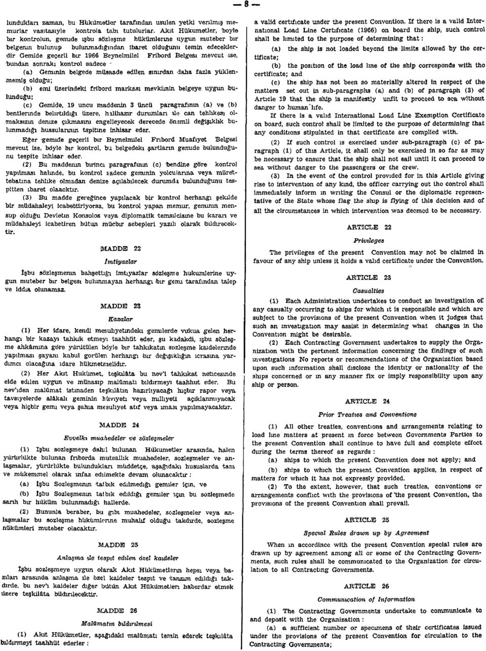 Fribord Belgesi mevcut ise, bundan sonraki kontrol sadece (a) Geminin belgede müsaade edilen sınırdan daha fazla yüklenmemiş olduğu; (b) emi üzerindeki fribord markası mevkiinin belgeye uygun