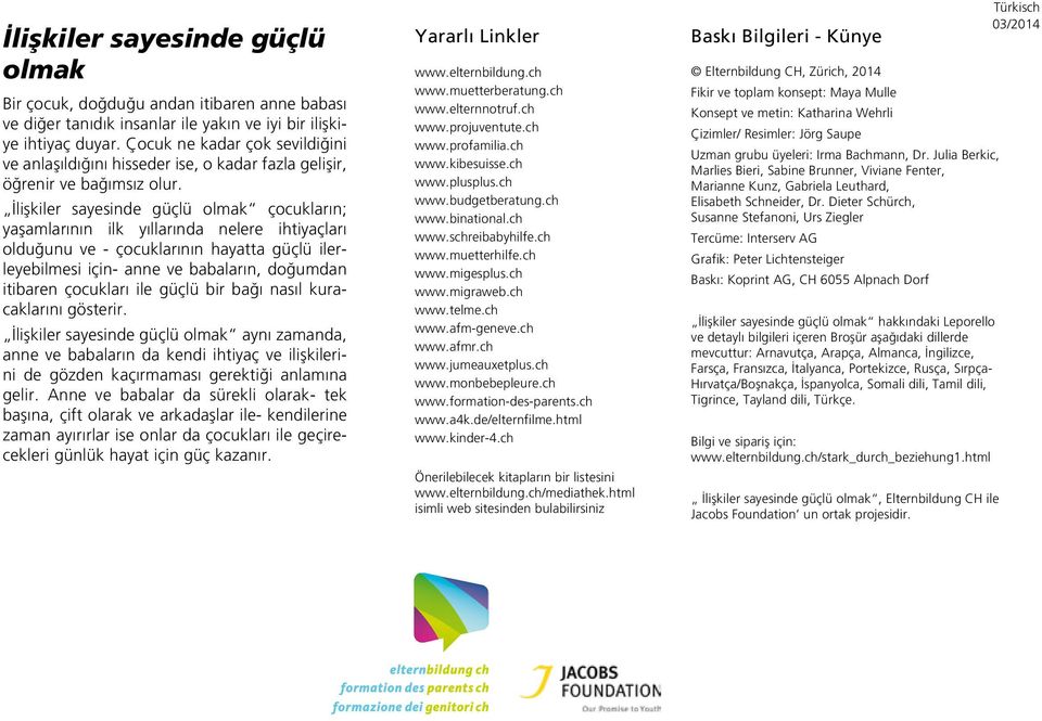 İlişkiler sayesinde güçlü olmak çocukların; yaşamlarının ilk yıllarında nelere ihtiyaçları olduğunu ve - çocuklarının hayatta güçlü ilerleyebilmesi için- anne ve babaların, doğumdan itibaren