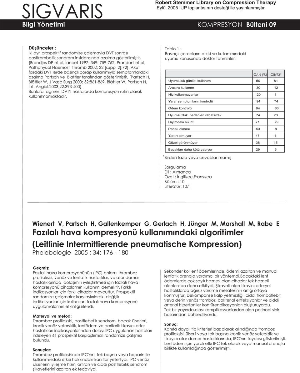 (Partsch H, Blättler W, J Vasc Surg 2000; 32:861-869, Blättler W, Partsch H, Int. Angiol.2003;22:393-400) Bunlara raðmen DVT'lý hastalarda kompresyon rutin olarak kullanýlmamaktadýr.