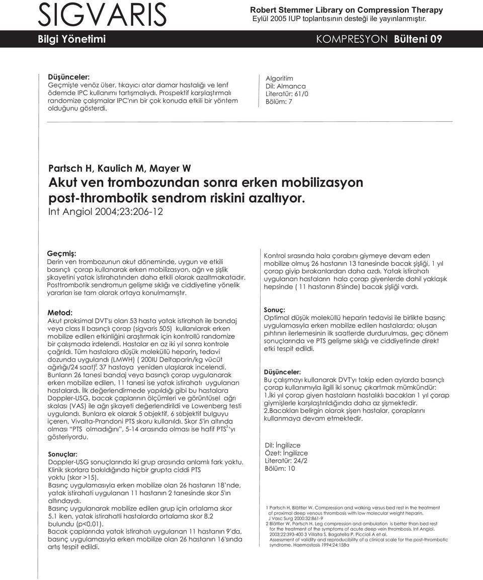 Algoritim Dil: Almanca Literatür: 61/0 Bölüm: 7 Partsch H, Kaulich M, Mayer W Akut ven trombozundan sonra erken mobilizasyon post-thrombotik sendrom riskini azaltýyor.