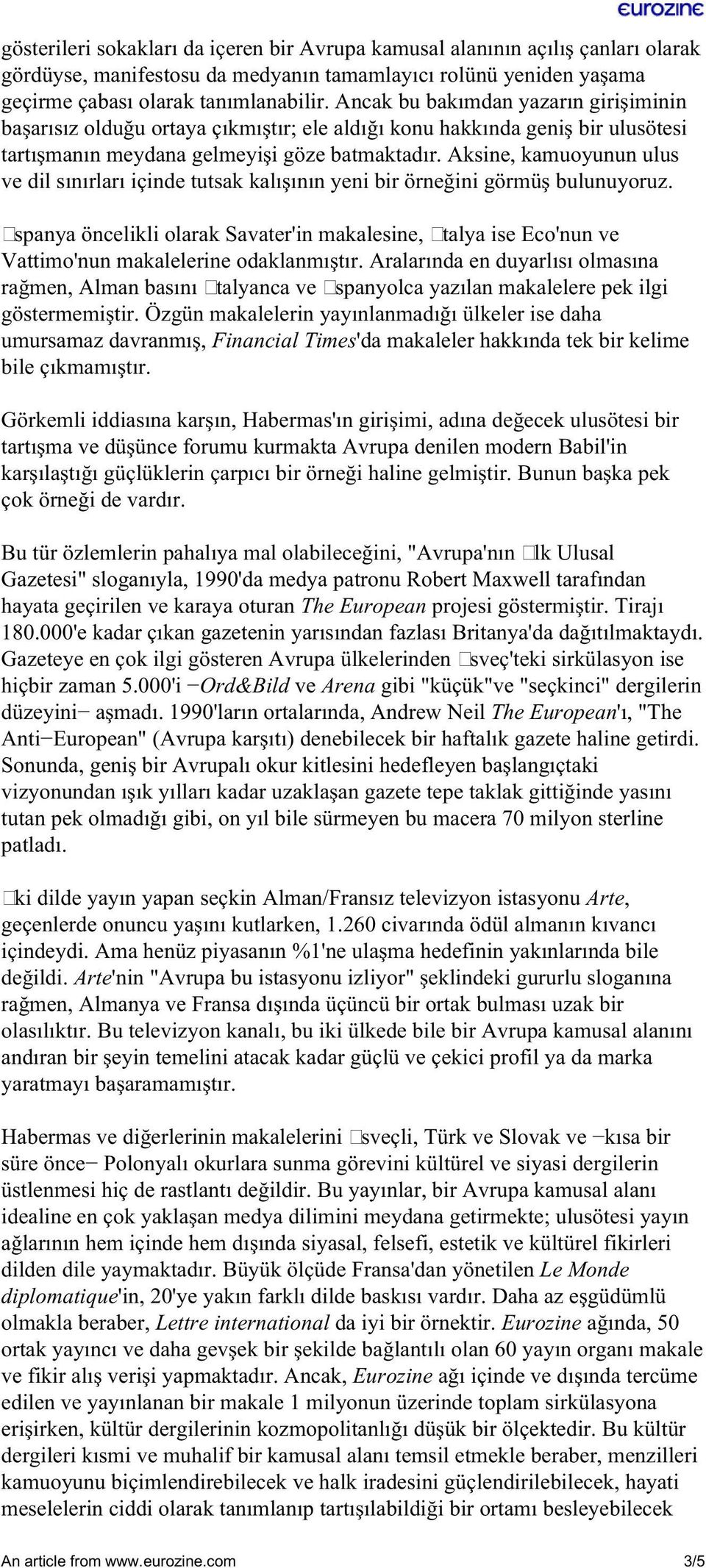 Aksine, kamuoyunun ulus ve dil sınırları içinde tutsak kalışının yeni bir örneğini görmüş bulunuyoruz.