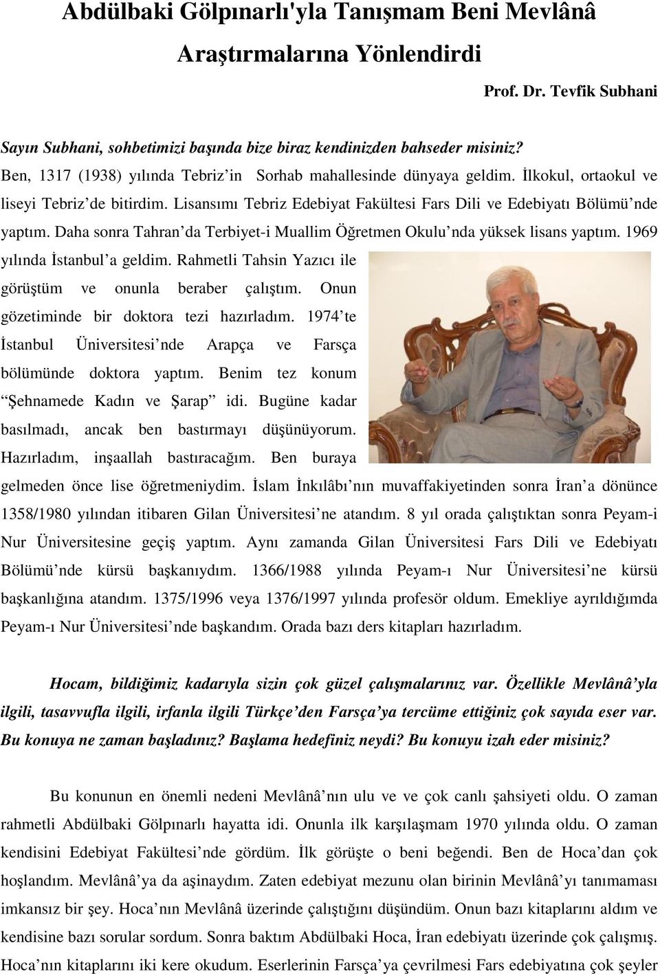 Daha sonra Tahran da Terbiyet-i Muallim Öretmen Okulu nda yüksek lisans yaptım. 1969 yılında stanbul a geldim. Rahmetli Tahsin Yazıcı ile görütüm ve onunla beraber çalıtım.