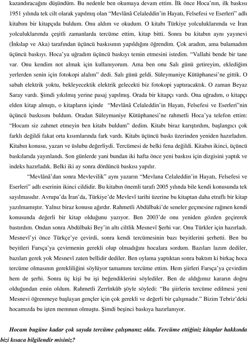 O kitabı Türkiye yolculuklarımda ve ran yolculuklarımda çeitli zamanlarda tercüme ettim, kitap bitti. Sonra bu kitabın aynı yayınevi (nkılap ve Aka) tarafından üçüncü baskısının yapıldıını örendim.