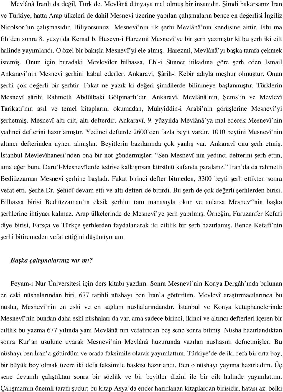 Biliyorsunuz Mesnevî nin ilk erhi Mevlânâ nın kendisine aittir. Fihi ma fih den sonra 8. yüzyılda Kemal b. Hüseyn-i Harezmî Mesnevî ye bir erh yazmıtır ki bu erh iki cilt halinde yayımlandı.