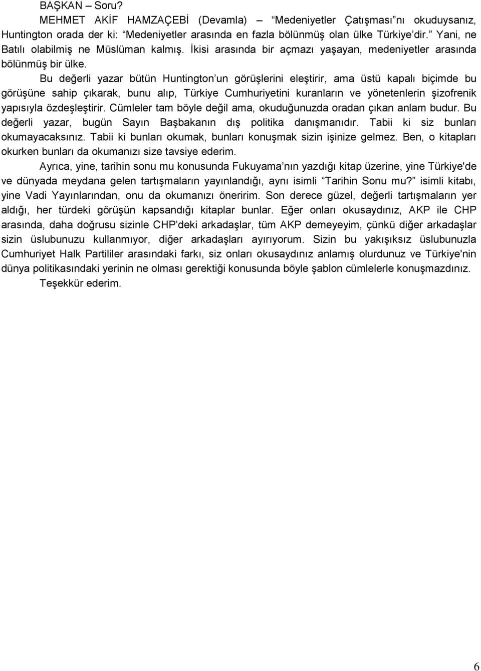 Bu değerli yazar bütün Huntington un görüģlerini eleģtirir, ama üstü kapalı biçimde bu görüģüne sahip çıkarak, bunu alıp, Türkiye Cumhuriyetini kuranların ve yönetenlerin Ģizofrenik yapısıyla