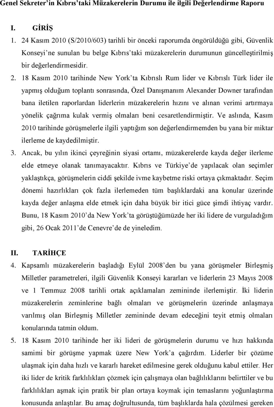 10 (S/2010/603) tarihli bir önceki raporumda öngörüldüğü gibi, Güvenlik Konseyi ne sunulan bu belge Kıbrıs taki müzakerelerin durumunun güncelleştirilmiş bir değerlendirmesidir. 2.