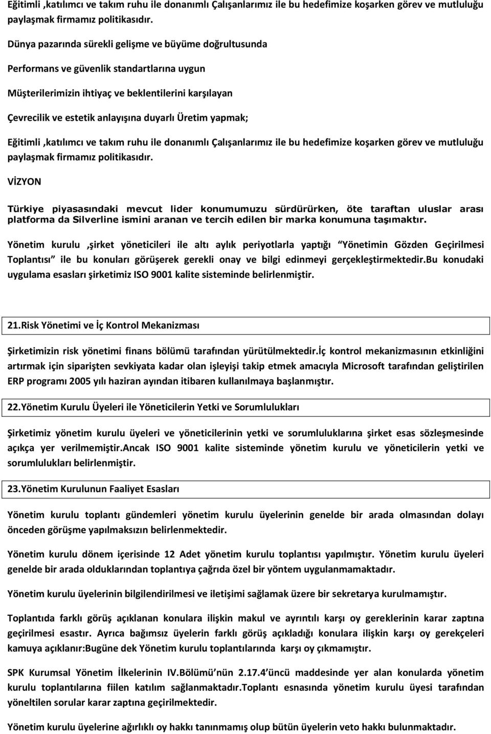 Üretim yapmak;  VİZYON Türkiye piyasasındaki mevcut lider konumumuzu sürdürürken, öte taraftan uluslar arası platforma da Silverline ismini aranan ve tercih edilen bir marka konumuna taşımaktır.