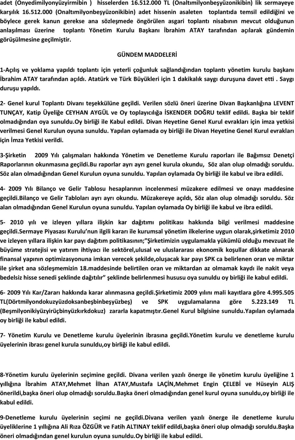 000 (Onaltımilyonbeşyüzonikibin) adet hissenin asaleten toplantıda temsil edildiğini ve böylece gerek kanun gerekse ana sözleşmede öngörülen asgari toplantı nisabının mevcut olduğunun anlaşılması