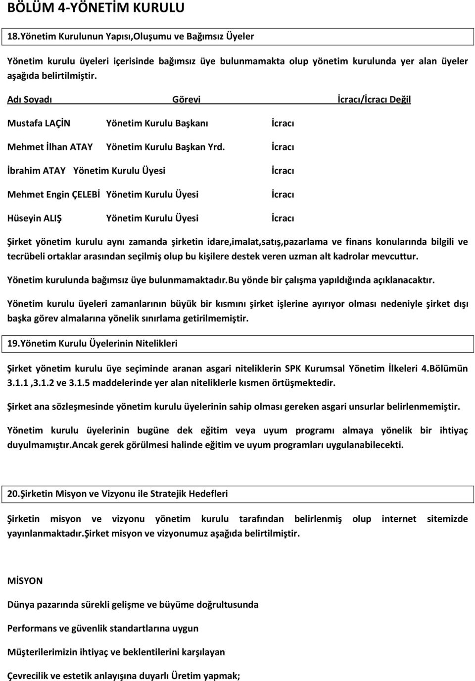 İcracı İbrahim ATAY Yönetim Kurulu Üyesi Mehmet Engin ÇELEBİ Yönetim Kurulu Üyesi İcracı İcracı Hüseyin ALIŞ Yönetim Kurulu Üyesi İcracı Şirket yönetim kurulu aynı zamanda şirketin