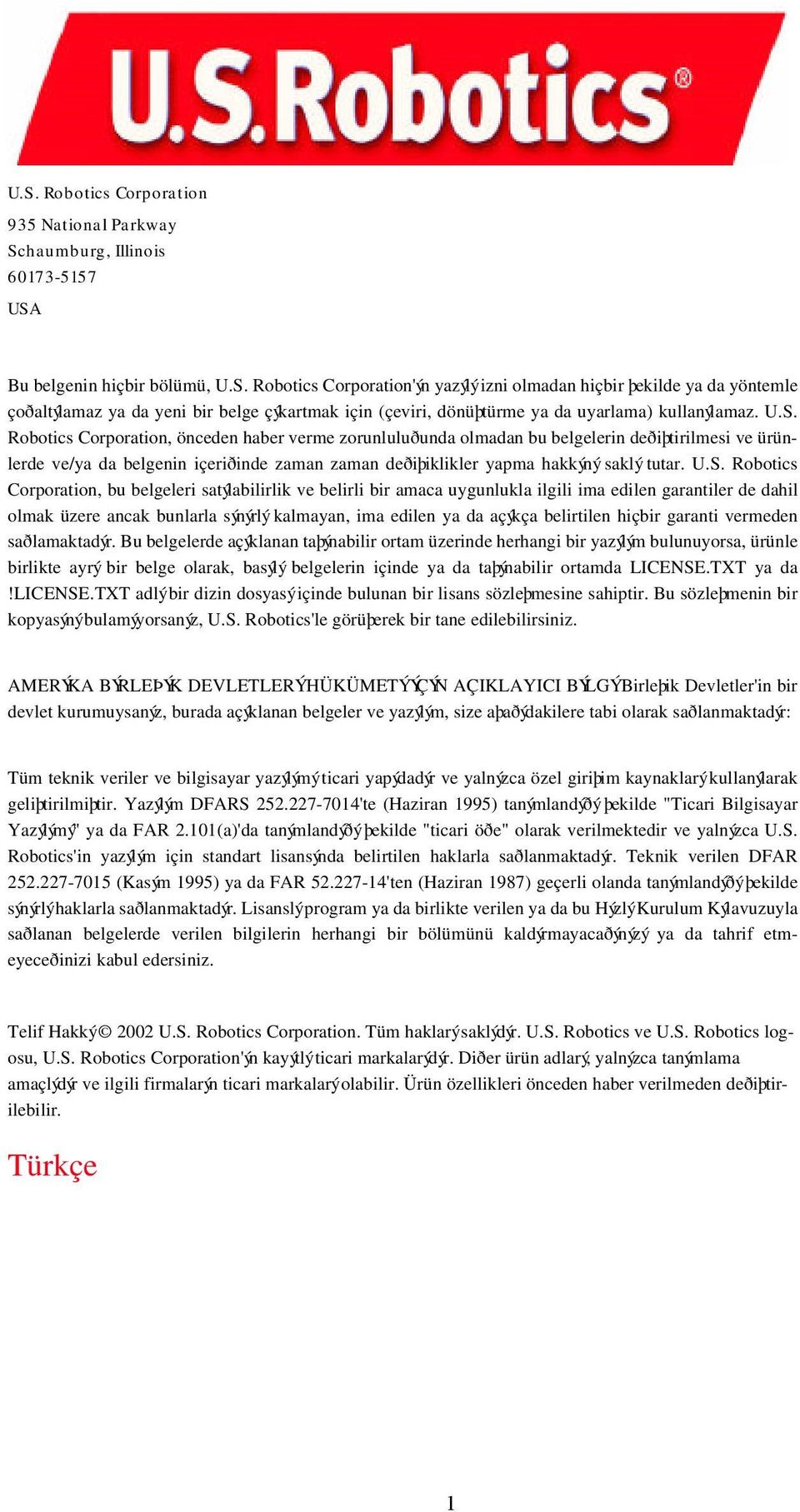 Robotics Corporation, bu belgeleri satýlabilirlik ve belirli bir amaca uygunlukla ilgili ima edilen garantiler de dahil olmak üzere ancak bunlarla sýnýrlý kalmayan, ima edilen ya da açýkça belirtilen