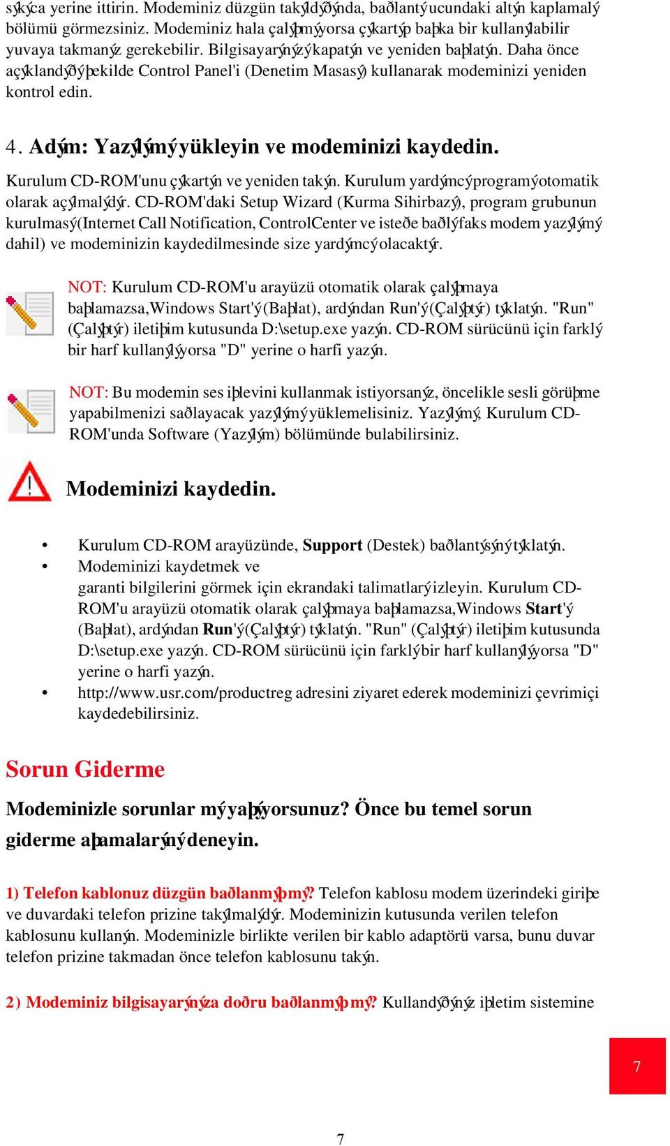 Adým: Yazýlýmý yükleyin ve modeminizi kaydedin. Kurulum CD-ROM'unu çýkartýn ve yeniden takýn. Kurulum yardýmcý programý otomatik olarak açýlmalýdýr.