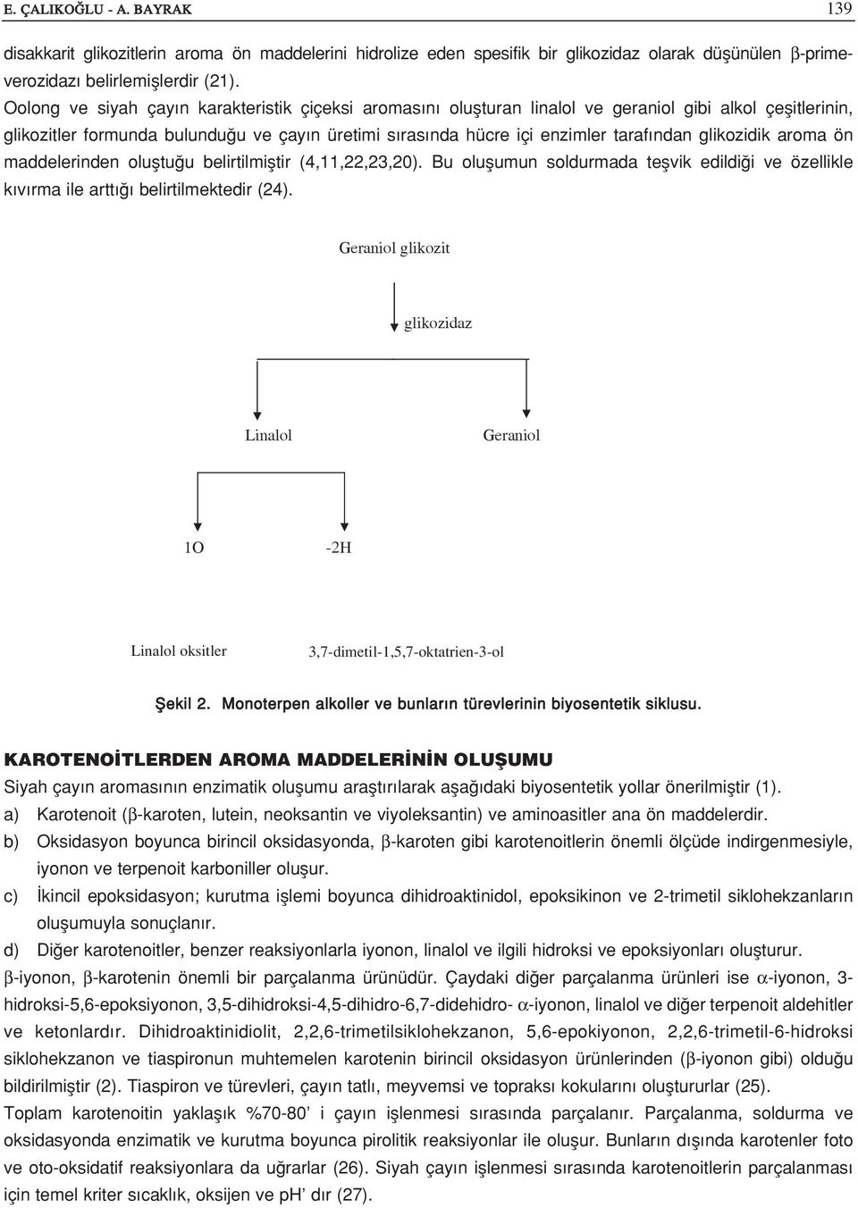 glikozidik aroma ön maddelerinden olufltu u belirtilmifltir (4,11,22,23,20). Bu oluflumun soldurmada teflvik edildi i ve özellikle k v rma ile artt belirtilmektedir (24).