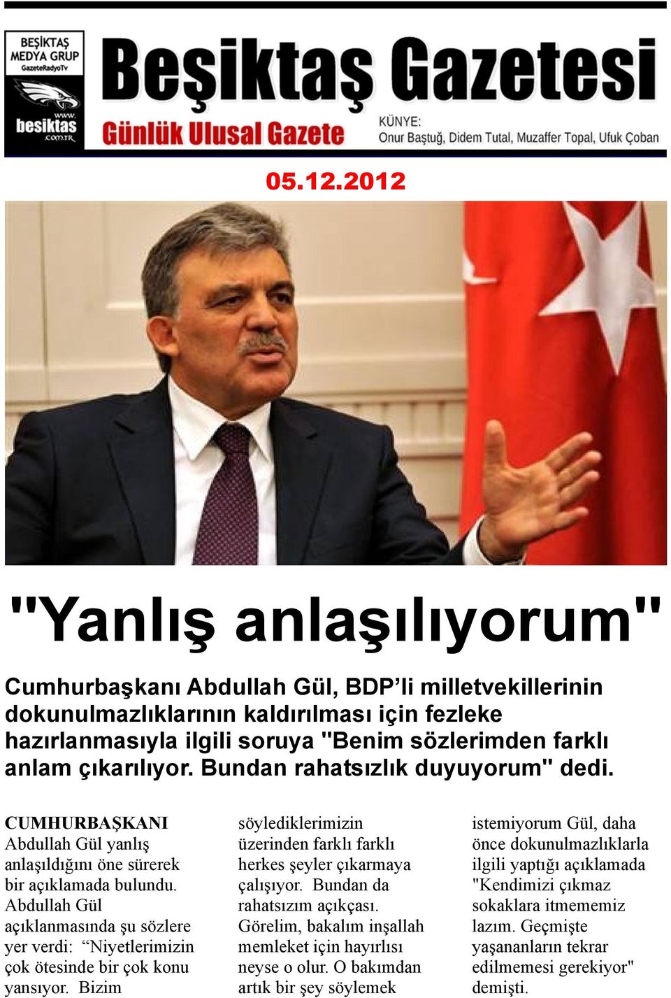 Abdullah Gül açıklanmasında şu sözlere yer verdi: Niyetlerimizin çok ötesinde bir çok konu yansıyor. Bizim söylediklerimizin üzerinden farklı farklı herkes şeyler çıkarmaya çalışıyor.