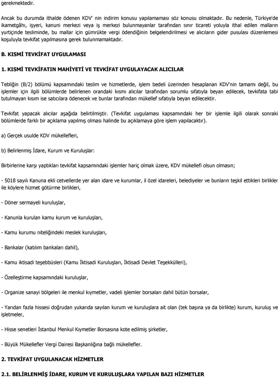 ödendiğinin belgelendirilmesi ve alıcıların gider pusulası düzenlemesi koşuluyla tevkifat yapılmasına gerek bulunmamaktadır. B. KISMİ TEVKİFAT UYGULAMASI 1.