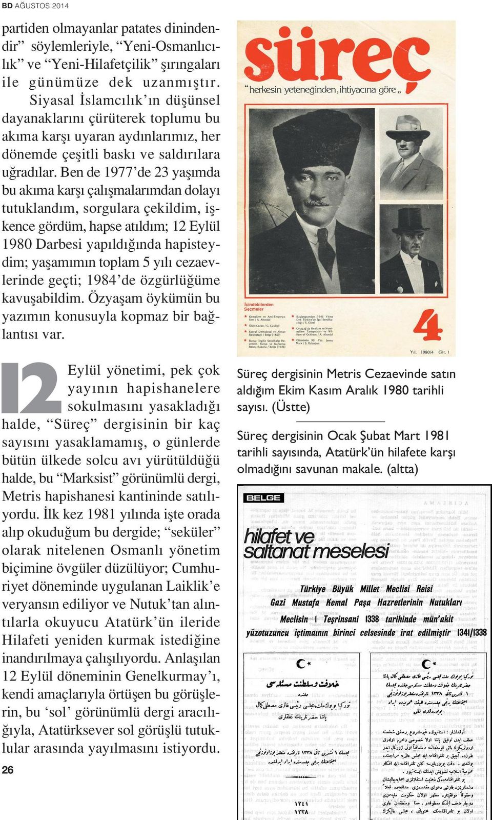 Ben de 1977 de 23 yafl mda bu ak ma karfl çal flmalar mdan dolay tutukland m, sorgulara çekildim, iflkence gördüm, hapse at ld m; 12 Eylül 1980 Darbesi yap ld nda hapisteydim; yaflam m n toplam 5 y l