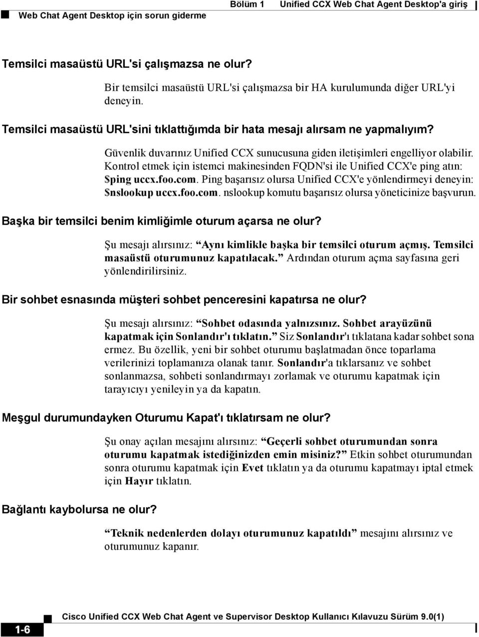 Güvenlik duvarınız Unified CCX sunucusuna giden iletişimleri engelliyor olabilir. Kontrol etmek için istemci makinesinden FQDN'si ile Unified CCX'e ping atın: $ping uccx.foo.com.