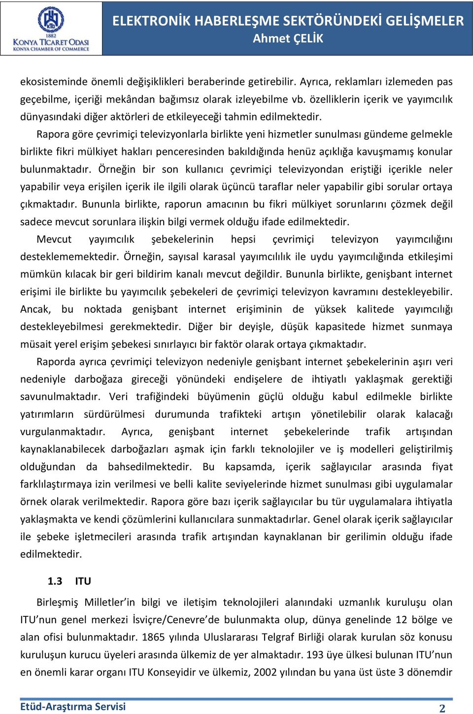 Rapora göre çevrimiçi televizyonlarla birlikte yeni hizmetler sunulması gündeme gelmekle birlikte fikri mülkiyet hakları penceresinden bakıldığında henüz açıklığa kavuşmamış konular bulunmaktadır.