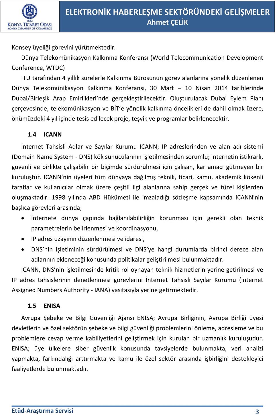 Telekomünikasyon Kalkınma Konferansı, 30 Mart 10 Nisan 2014 tarihlerinde Dubai/Birleşik Arap Emirlikleri nde gerçekleştirilecektir.