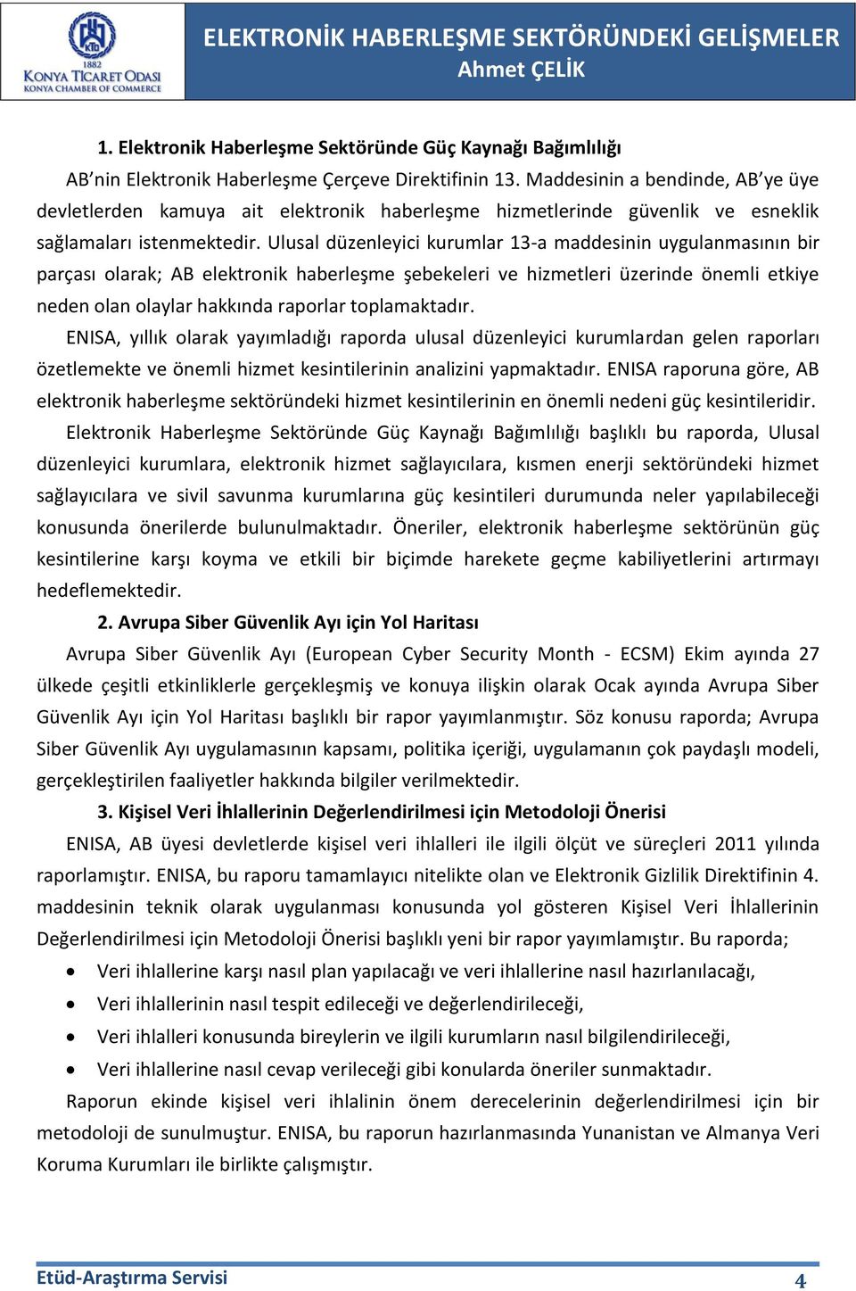 Ulusal düzenleyici kurumlar 13-a maddesinin uygulanmasının bir parçası olarak; AB elektronik haberleşme şebekeleri ve hizmetleri üzerinde önemli etkiye neden olan olaylar hakkında raporlar