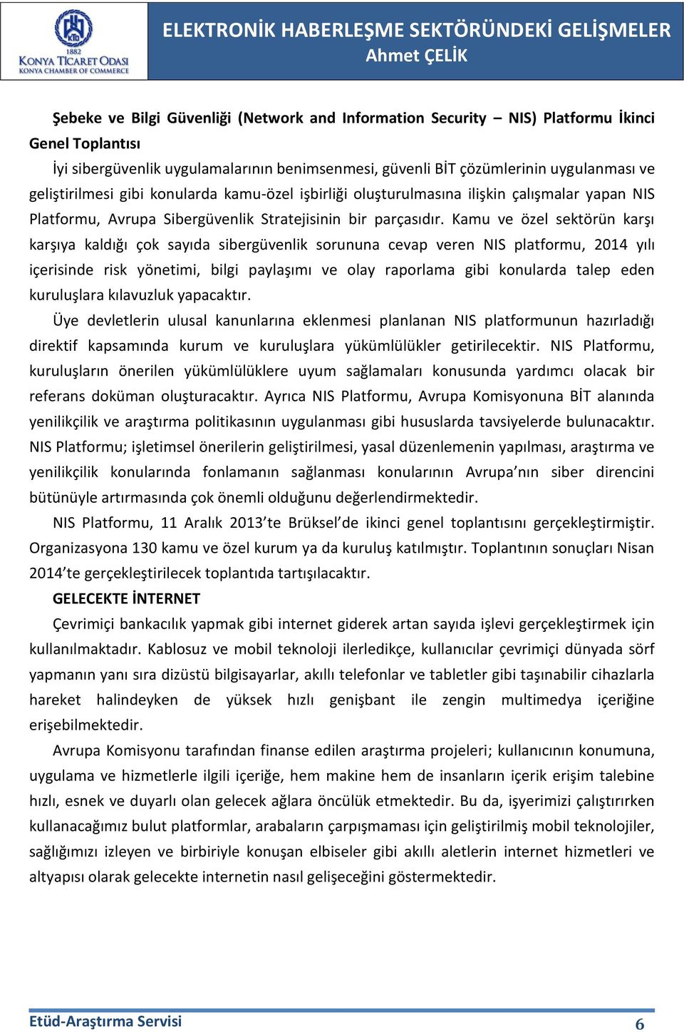 Kamu ve özel sektörün karşı karşıya kaldığı çok sayıda sibergüvenlik sorununa cevap veren NIS platformu, 2014 yılı içerisinde risk yönetimi, bilgi paylaşımı ve olay raporlama gibi konularda talep