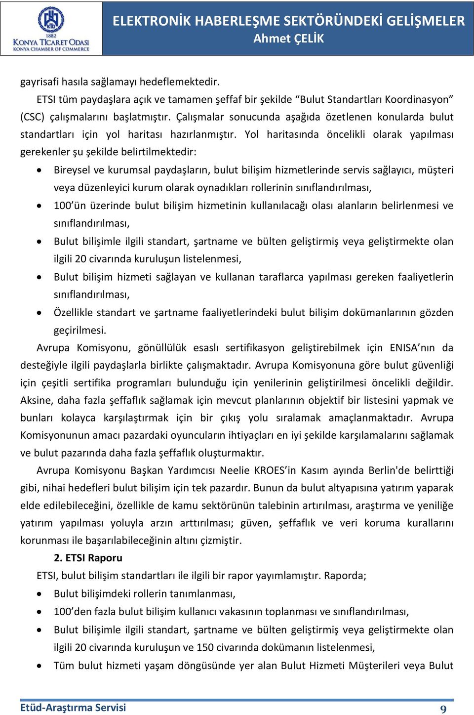 Yol haritasında öncelikli olarak yapılması gerekenler şu şekilde belirtilmektedir: Bireysel ve kurumsal paydaşların, bulut bilişim hizmetlerinde servis sağlayıcı, müşteri veya düzenleyici kurum