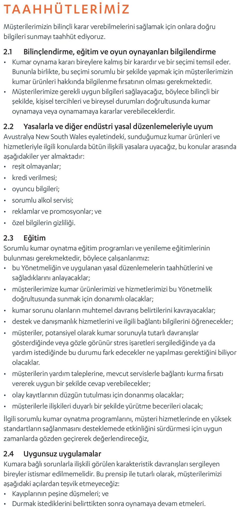 Bununla birlikte, bu seçimi sorumlu bir şekilde yapmak için müşterilerimizin kumar ürünleri hakkında bilgilenme fırsatının olması gerekmektedir.