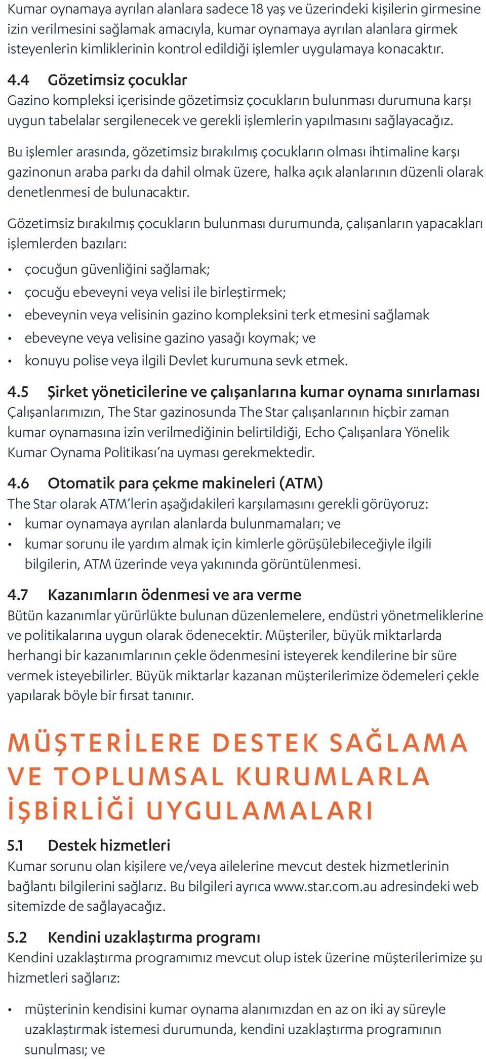 4 Gözetimsiz çocuklar Gazino kompleksi içerisinde gözetimsiz çocukların bulunması durumuna karşı uygun tabelalar sergilenecek ve gerekli işlemlerin yapılmasını sağlayacağız.