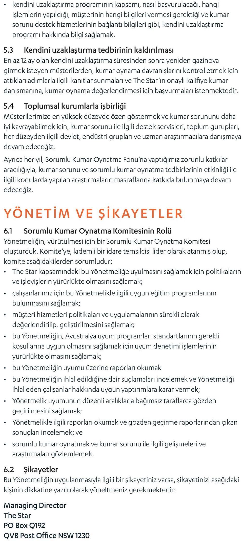 3 Kendini uzaklaştırma tedbirinin kaldırılması En az 12 ay olan kendini uzaklaştırma süresinden sonra yeniden gazinoya girmek isteyen müşterilerden, kumar oynama davranışlarını kontrol etmek için