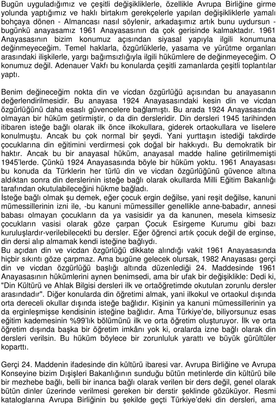 Temel haklarla, özgürlüklerle, yasama ve yürütme organları arasındaki ilişkilerle, yargı bağımsızlığıyla ilgili hükümlere de değinmeyeceğim. O konumuz değil.