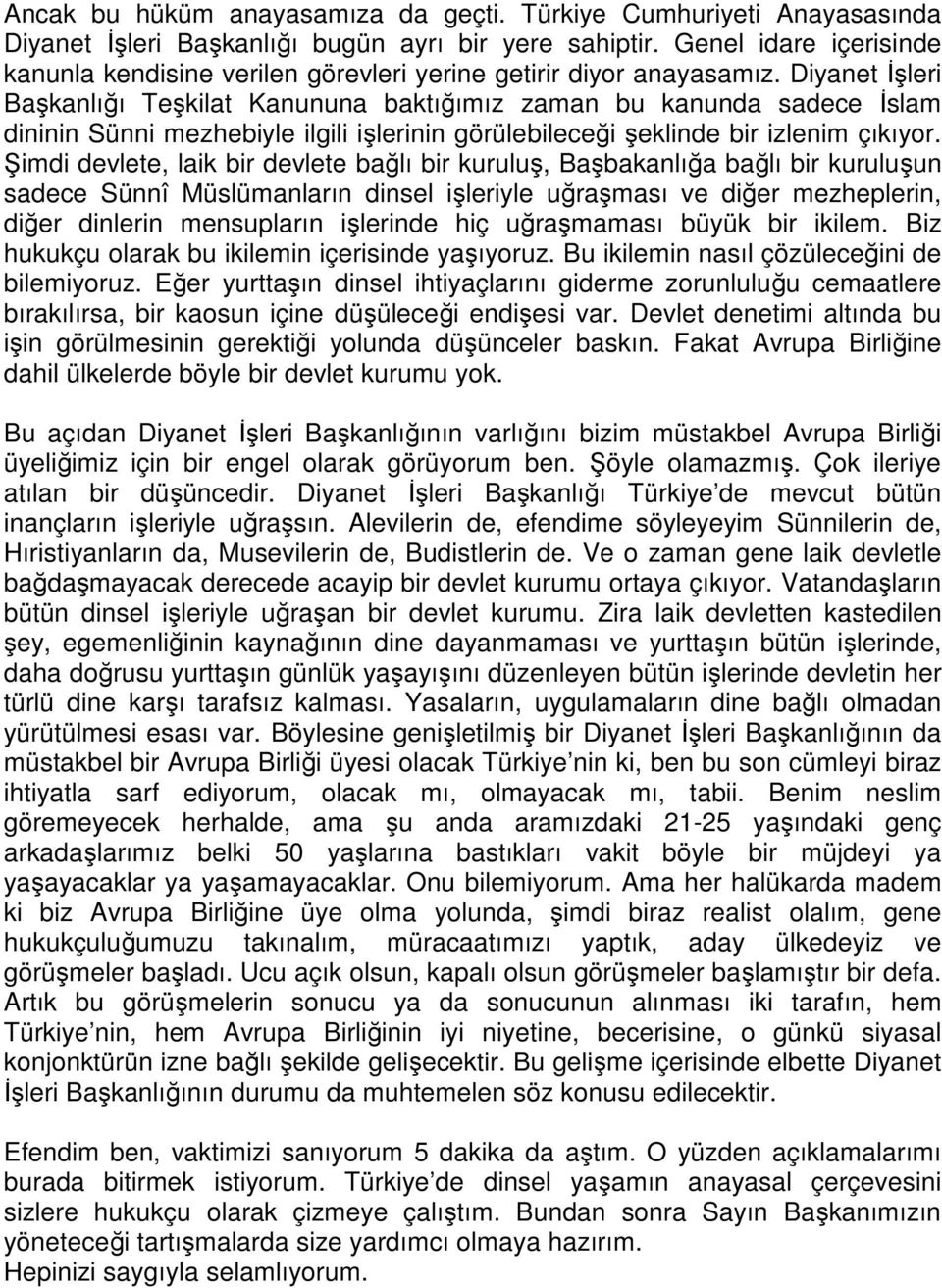 Diyanet Đşleri Başkanlığı Teşkilat Kanununa baktığımız zaman bu kanunda sadece Đslam dininin Sünni mezhebiyle ilgili işlerinin görülebileceği şeklinde bir izlenim çıkıyor.