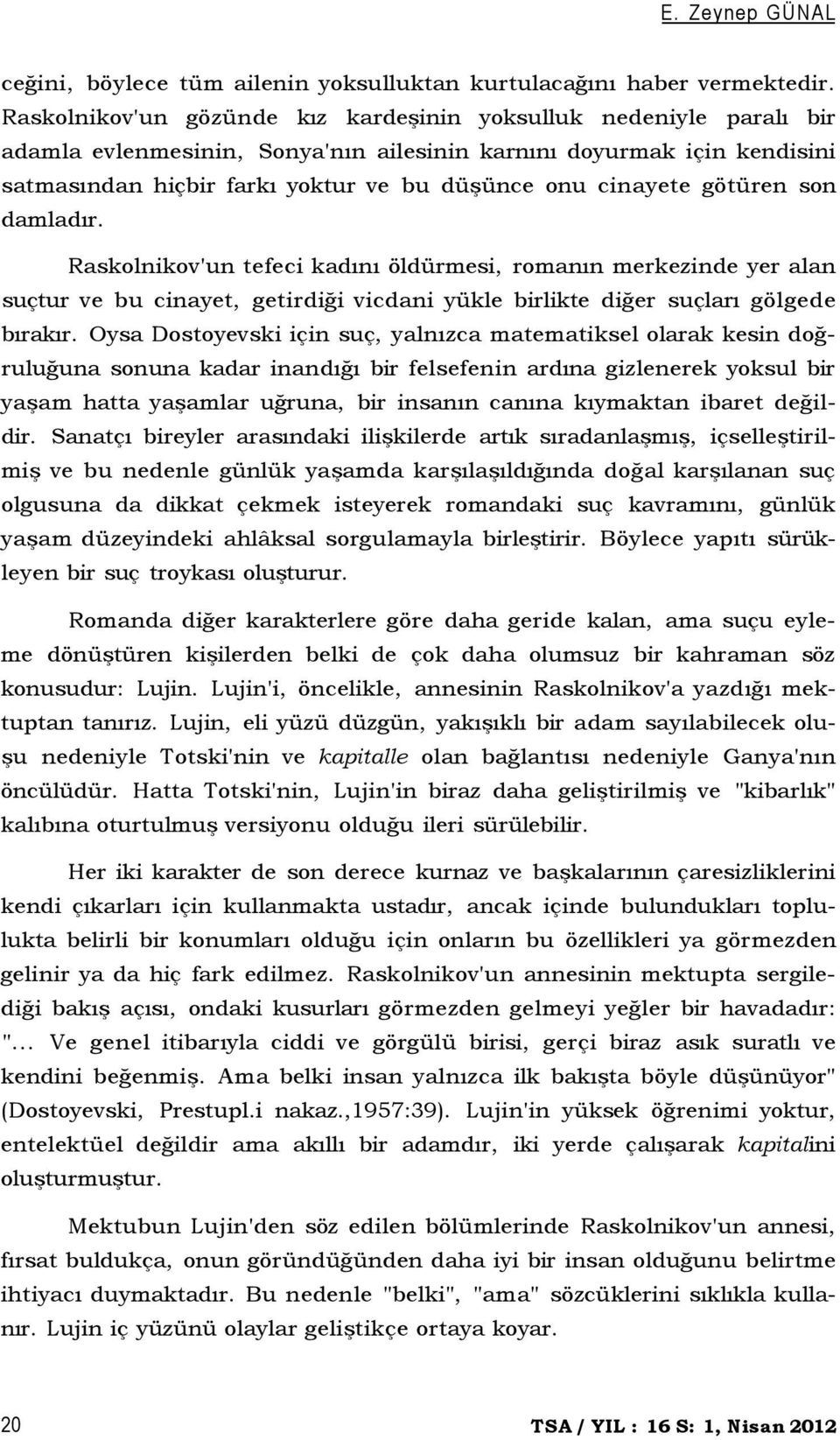 cinayete götüren son damladır. Raskolnikov'un tefeci kadını öldürmesi, romanın merkezinde yer alan suçtur ve bu cinayet, getirdiği vicdani yükle birlikte diğer suçları gölgede bırakır.