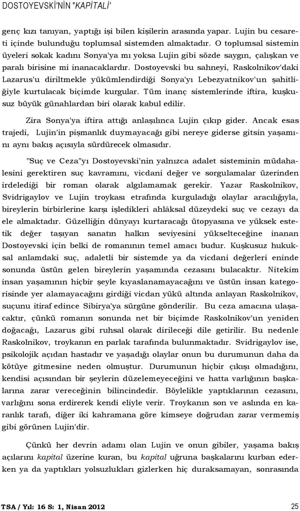 Dostoyevski bu sahneyi, Raskolnikov'daki Lazarus'u diriltmekle yükümlendirdiği Sonya'yı Lebezyatnikov'un şahitliğiyle kurtulacak biçimde kurgular.