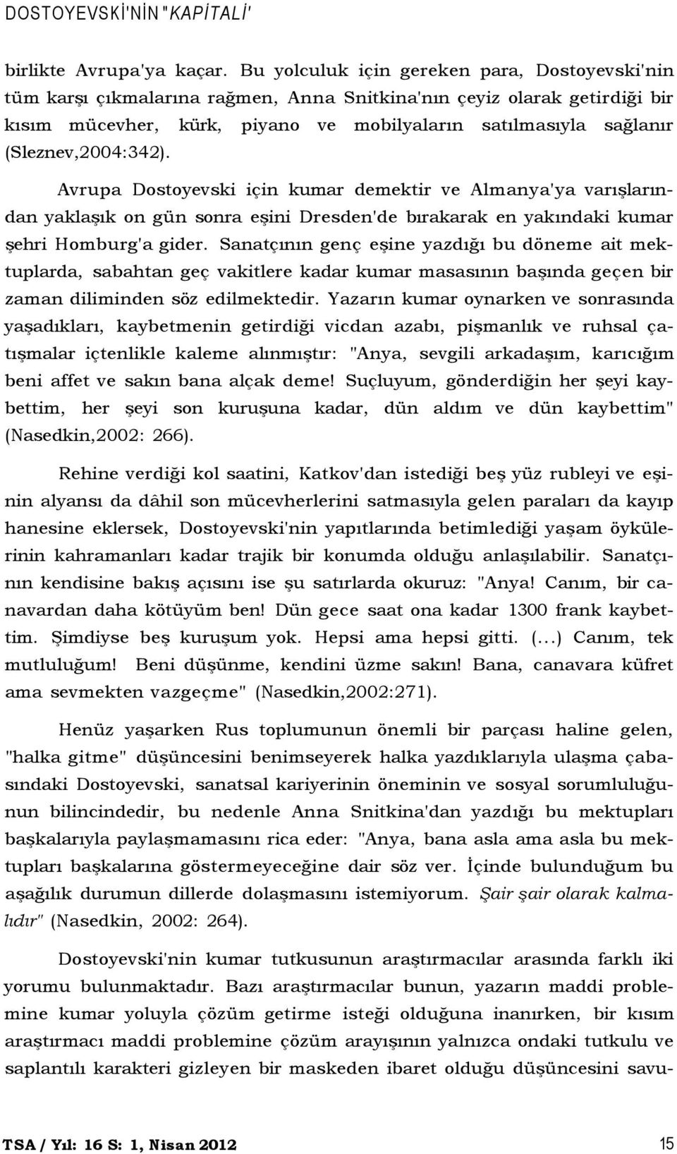 (Sleznev,2004:342). Avrupa Dostoyevski için kumar demektir ve Almanya'ya varışlarından yaklaşık on gün sonra eşini Dresden'de bırakarak en yakındaki kumar şehri Homburg'a gider.